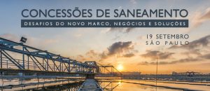 Leia mais sobre o artigo Concessões de Saneamento – Desafios do novo Marco, Negócios e Soluções